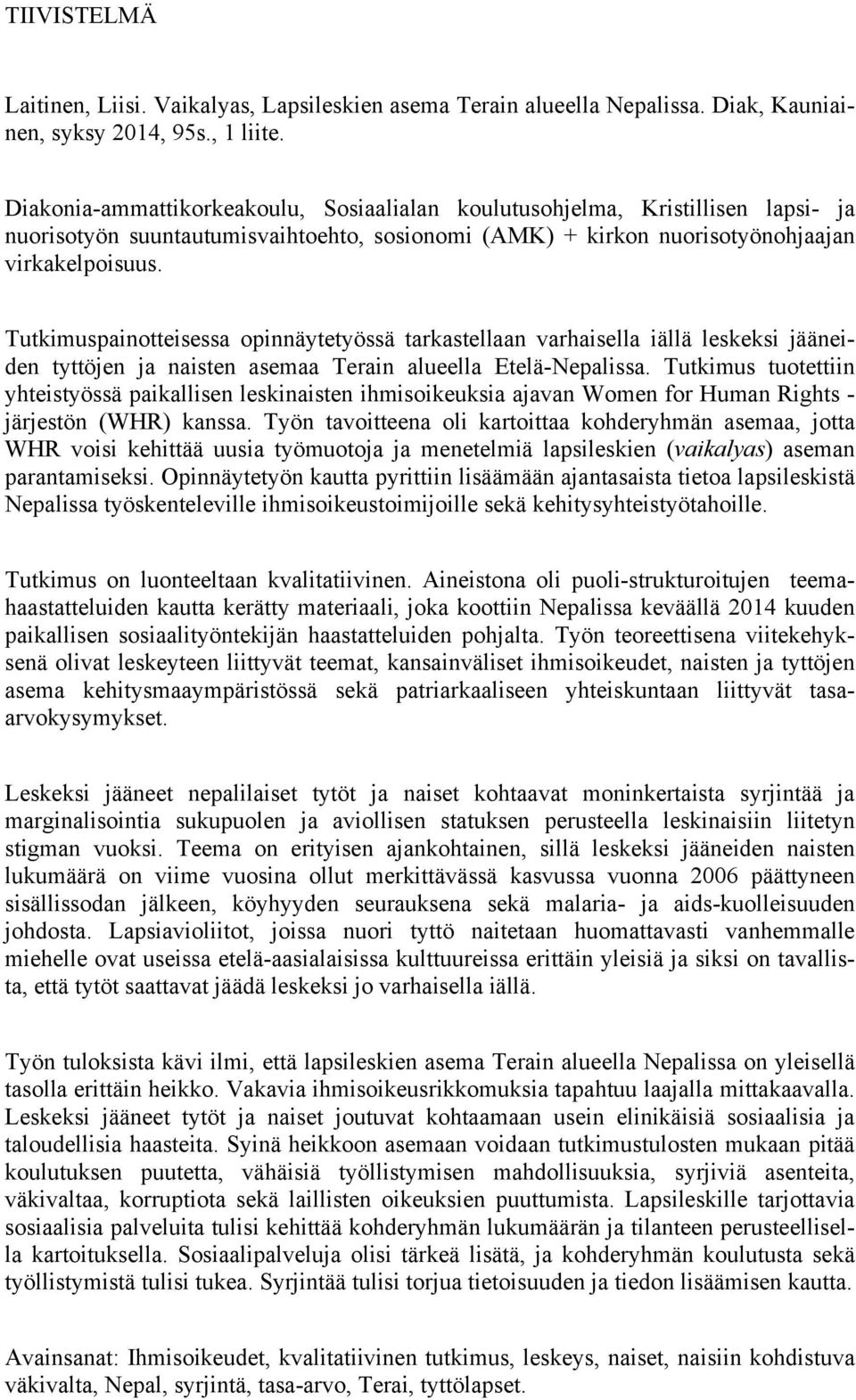 Tutkimuspainotteisessa opinnäytetyössä tarkastellaan varhaisella iällä leskeksi jääneiden tyttöjen ja naisten asemaa Terain alueella Etelä-Nepalissa.