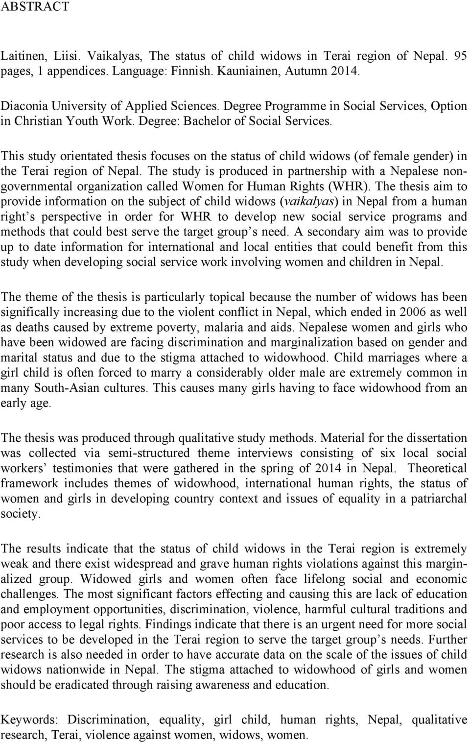 This study orientated thesis focuses on the status of child widows (of female gender) in the Terai region of Nepal.