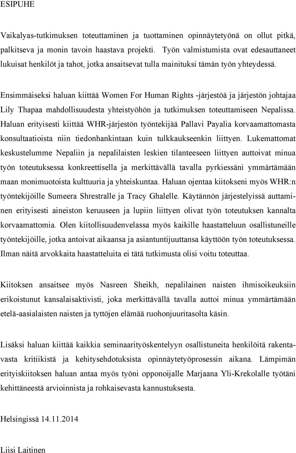 Ensimmäiseksi haluan kiittää Women For Human Rights -järjestöä ja järjestön johtajaa Lily Thapaa mahdollisuudesta yhteistyöhön ja tutkimuksen toteuttamiseen Nepalissa.