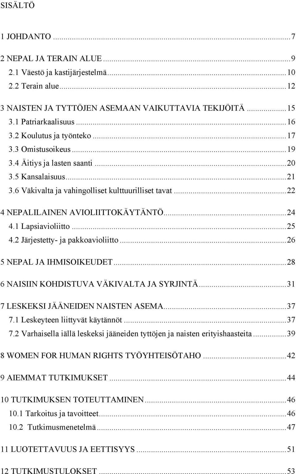 .. 22 4 NEPALILAINEN AVIOLIITTOKÄYTÄNTÖ... 24 4.1 Lapsiavioliitto... 25 4.2 Järjestetty- ja pakkoavioliitto... 26 5 NEPAL JA IHMISOIKEUDET... 28 6 NAISIIN KOHDISTUVA VÄKIVALTA JA SYRJINTÄ.