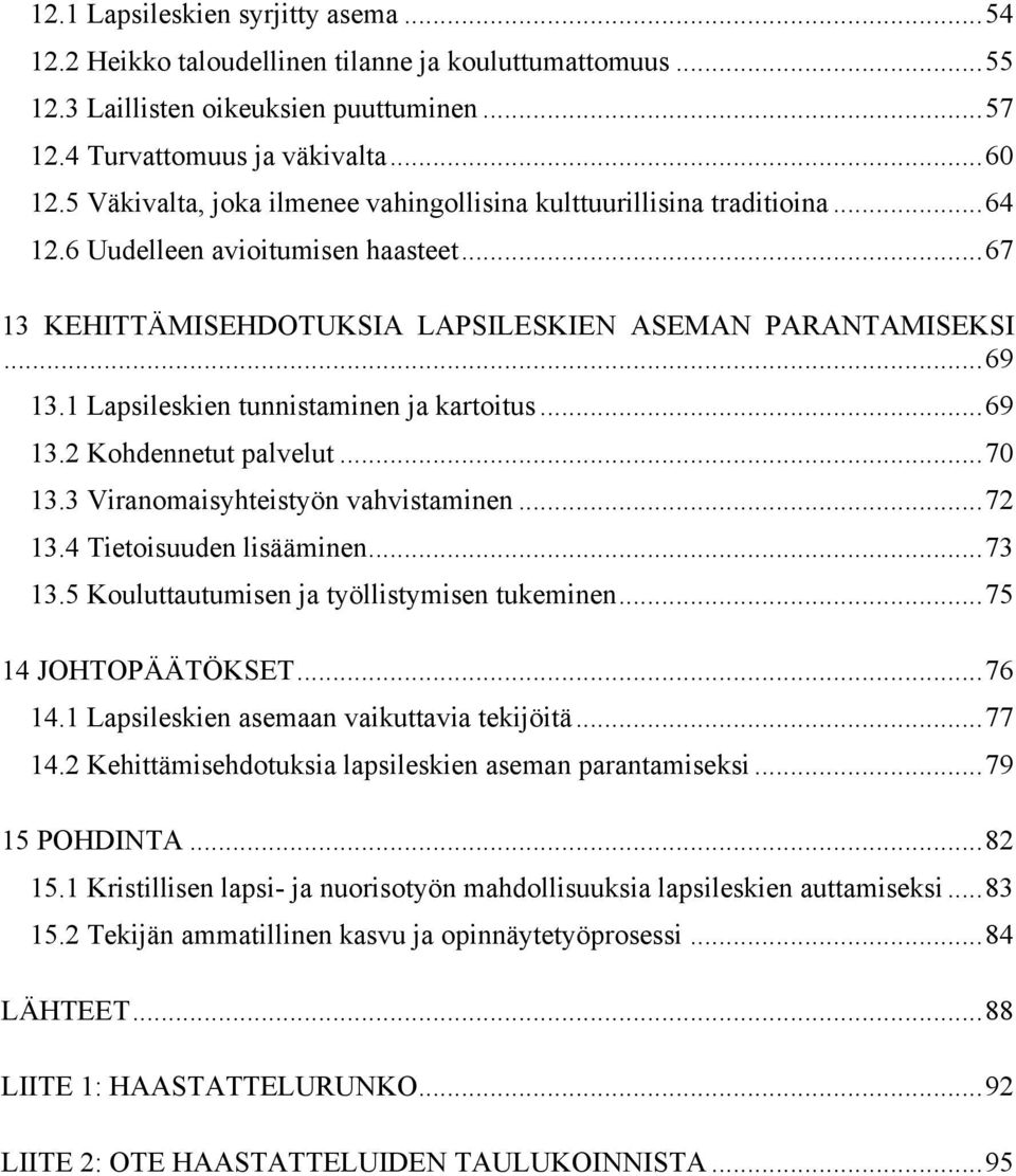 1 Lapsileskien tunnistaminen ja kartoitus... 69 13.2 Kohdennetut palvelut... 70 13.3 Viranomaisyhteistyön vahvistaminen... 72 13.4 Tietoisuuden lisääminen... 73 13.