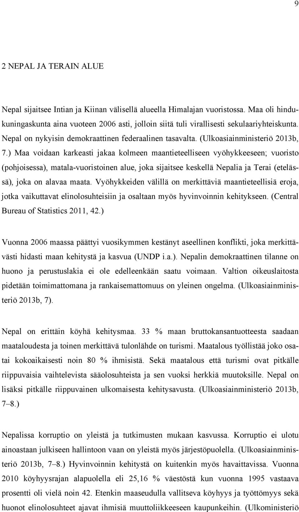 ) Maa voidaan karkeasti jakaa kolmeen maantieteelliseen vyöhykkeeseen; vuoristo (pohjoisessa), matala-vuoristoinen alue, joka sijaitsee keskellä Nepalia ja Terai (etelässä), joka on alavaa maata.