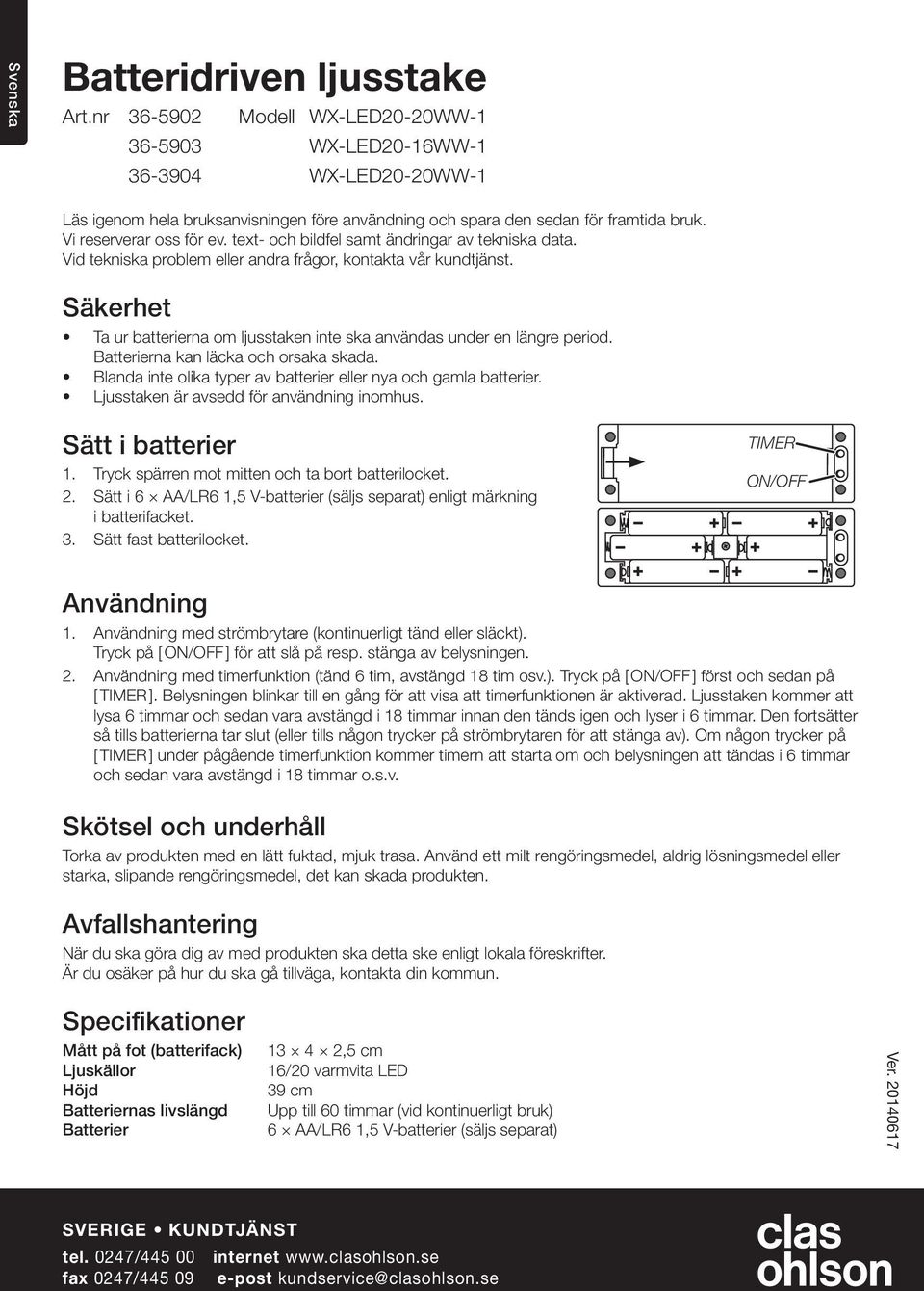 Batterierna kan läcka och orsaka skada. Blanda inte olika typer av batterier eller nya och gamla batterier. Ljusstaken är avsedd för användning inomhus. Sätt i batterier 1.