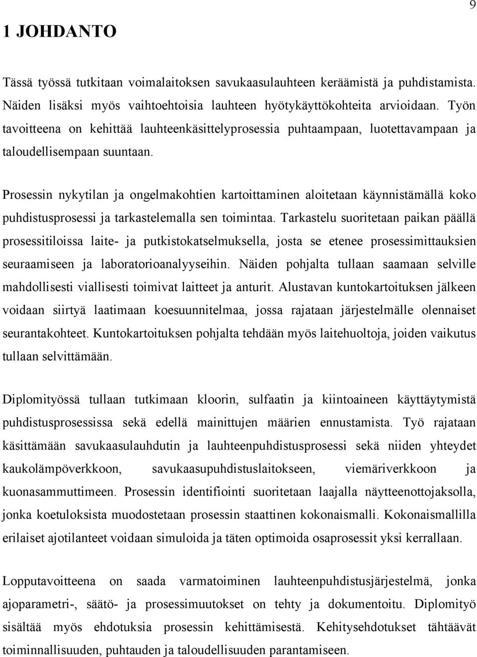 Prosessin nykytilan ja ongelmakohtien kartoittaminen aloitetaan käynnistämällä koko puhdistusprosessi ja tarkastelemalla sen toimintaa.