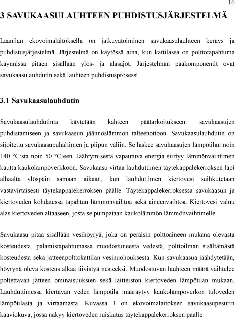 1 Savukaasulauhdutin Savukaasulauhdutinta käytetään kahteen päätarkoitukseen: savukaasujen puhdistamiseen ja savukaasun jäännöslämmön talteenottoon.