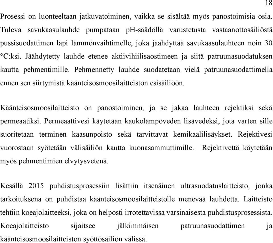 Jäähdytetty lauhde etenee aktiivihiilisaostimeen ja siitä patruunasuodatuksen kautta pehmentimille.