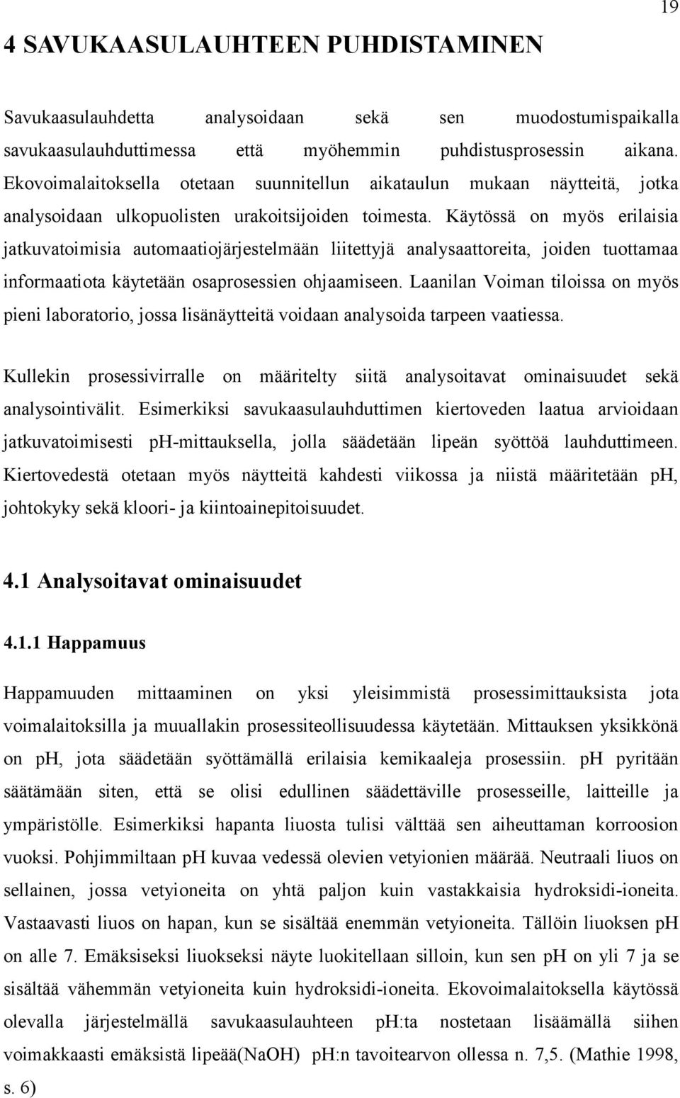 Käytössä on myös erilaisia jatkuvatoimisia automaatiojärjestelmään liitettyjä analysaattoreita, joiden tuottamaa informaatiota käytetään osaprosessien ohjaamiseen.