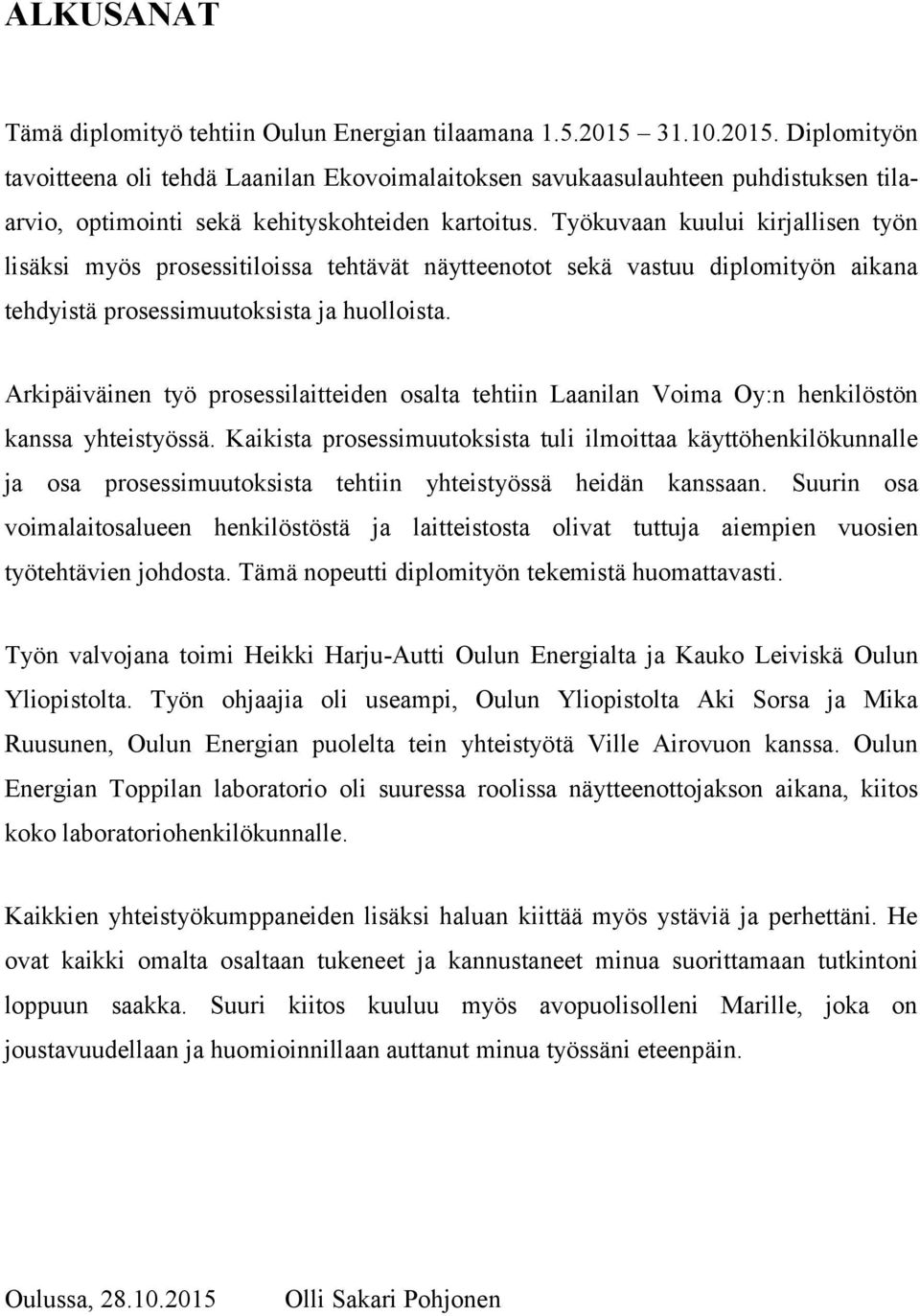 Työkuvaan kuului kirjallisen työn lisäksi myös prosessitiloissa tehtävät näytteenotot sekä vastuu diplomityön aikana tehdyistä prosessimuutoksista ja huolloista.