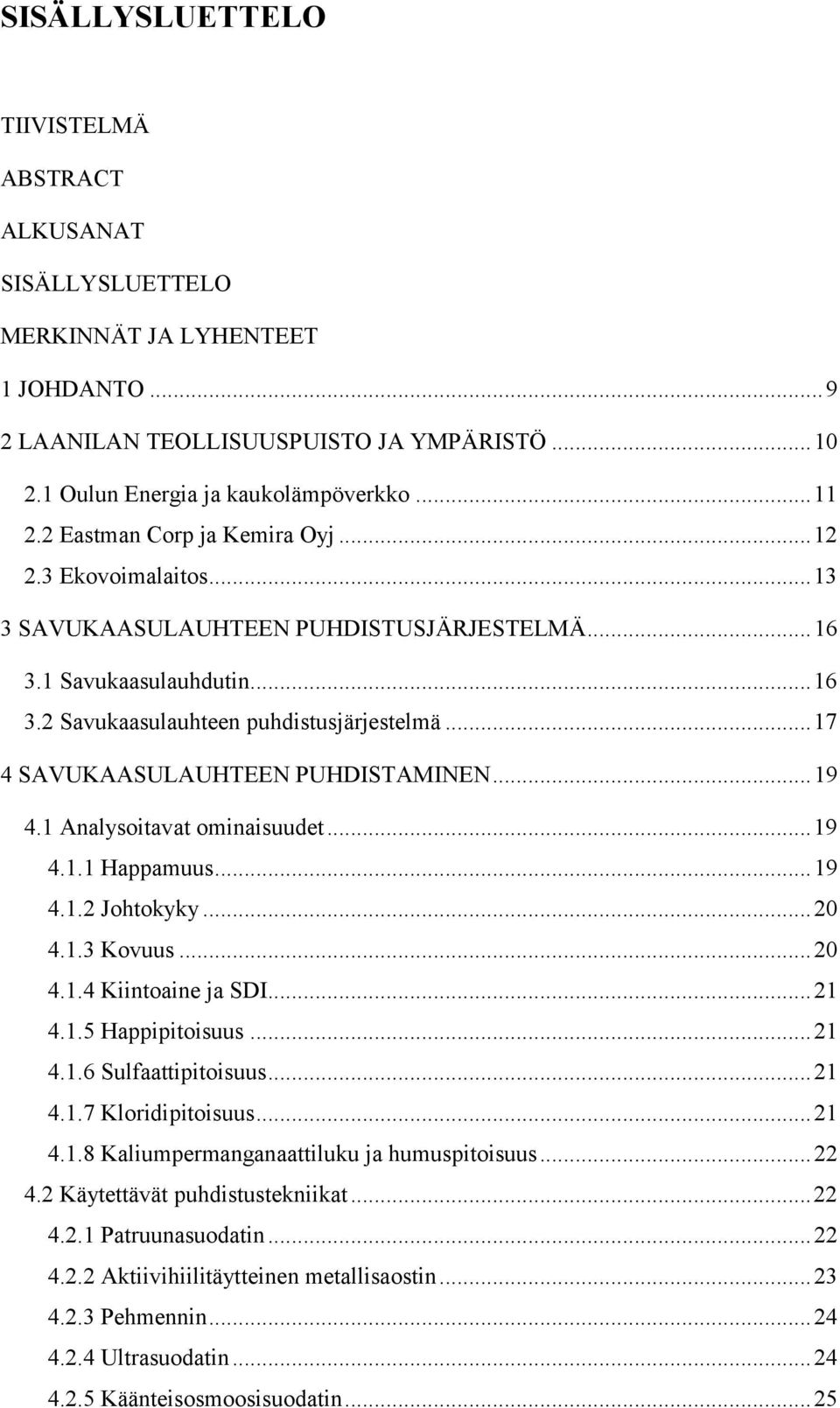 .. 17 4 SAVUKAASULAUHTEEN PUHDISTAMINEN... 19 4.1 Analysoitavat ominaisuudet... 19 4.1.1 Happamuus... 19 4.1.2 Johtokyky... 20 4.1.3 Kovuus... 20 4.1.4 Kiintoaine ja SDI... 21 4.1.5 Happipitoisuus.