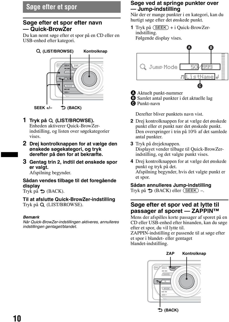 1 Tryk på (SEEK) + i Quick-BrowZerindstilling. Følgende display vises. A B OFF SEEK ZAP SOURCE SEEK +/ SEEK MODE (BACK) 1 Tryk på (LIST/BROWSE).