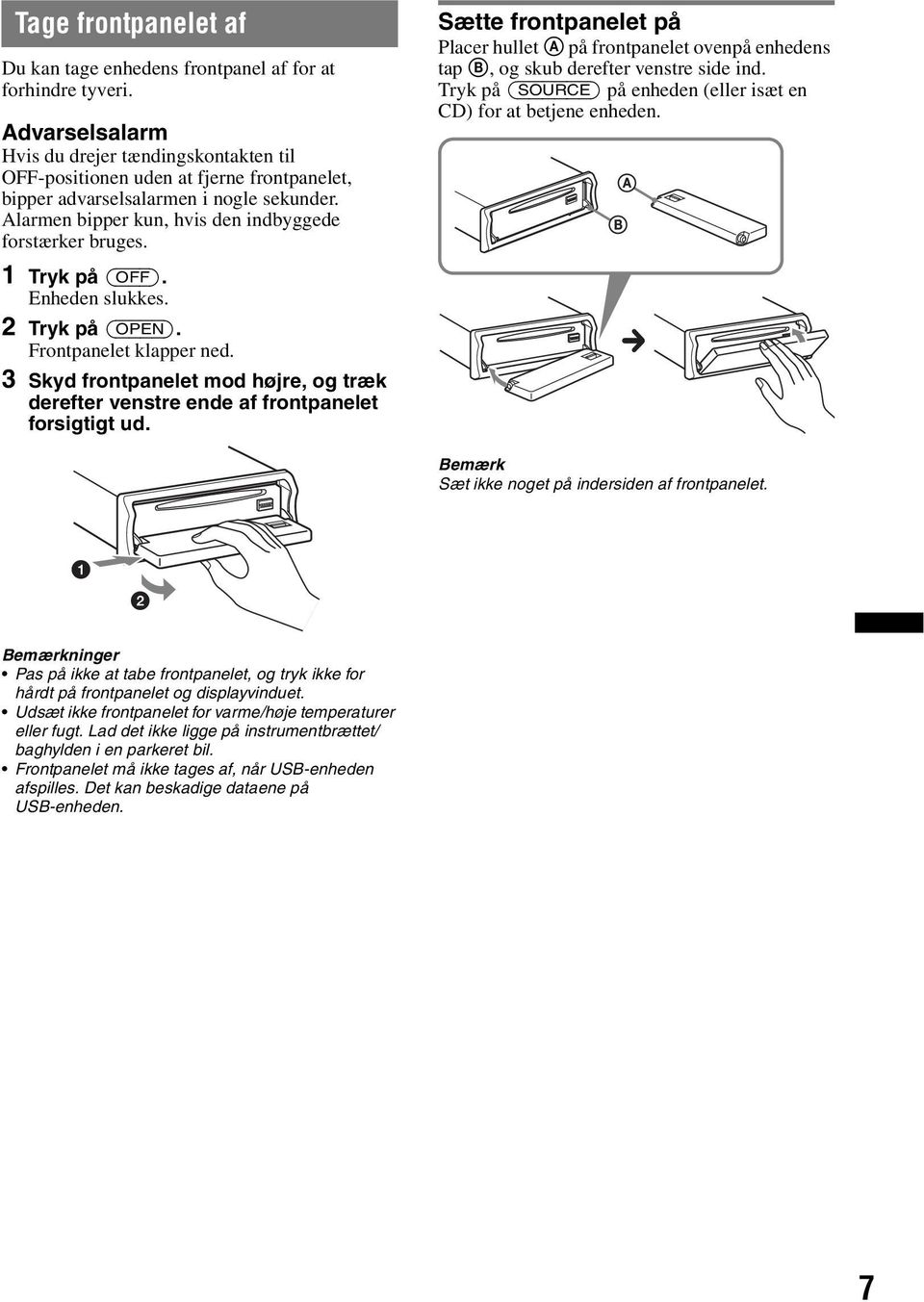 1 Tryk på (OFF). Enheden slukkes. 2 Tryk på (OPEN). Frontpanelet klapper ned. 3 Skyd frontpanelet mod højre, og træk derefter venstre ende af frontpanelet forsigtigt ud.