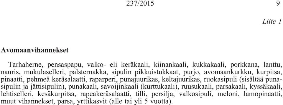 keltajuurikas, ruokasipuli (sisältää punasipulin ja jättisipulin), punakaali, savoijinkaali (kurttukaali), ruusukaali, parsakaali, kyssäkaali,