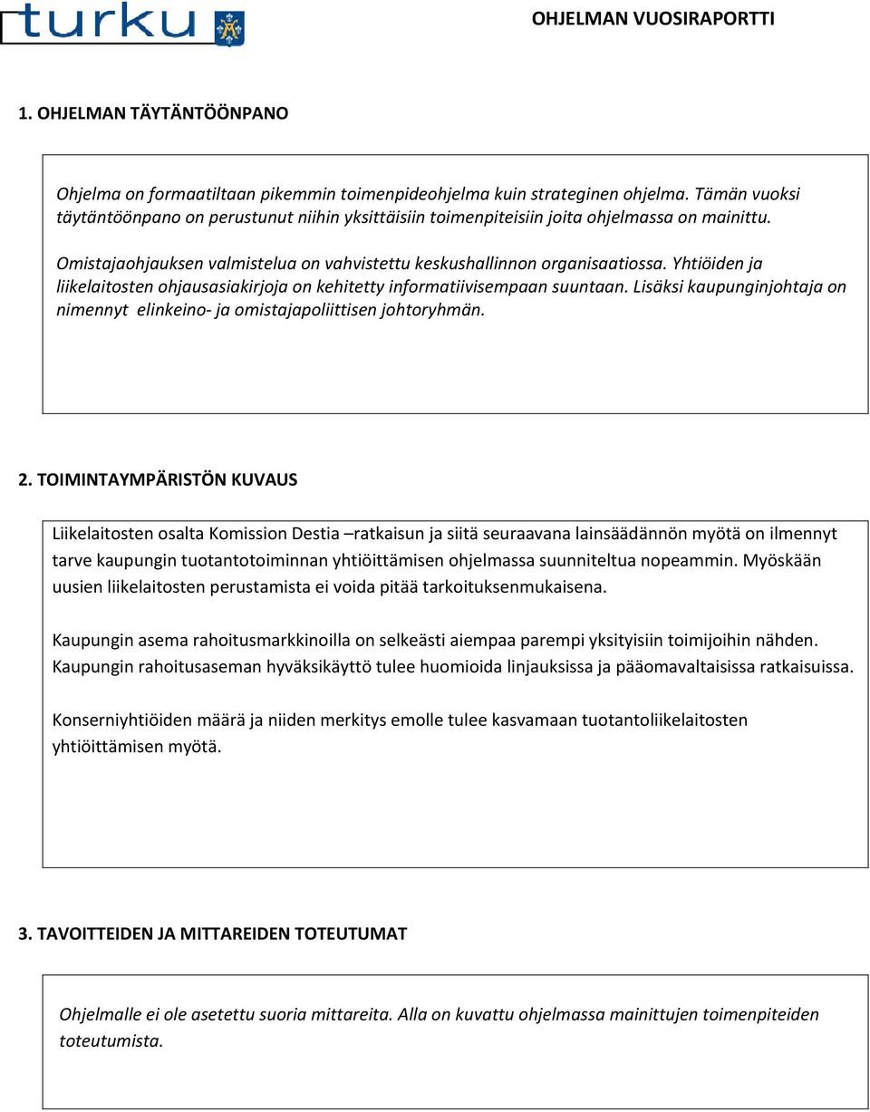 Yhtiöiden ja liikelaitosten ohjausasiakirjoja on kehitetty informatiivisempaan suuntaan. Lisäksi kaupunginjohtaja on nimennyt elinkeino ja omistajapoliittisen johtoryhmän. 2.