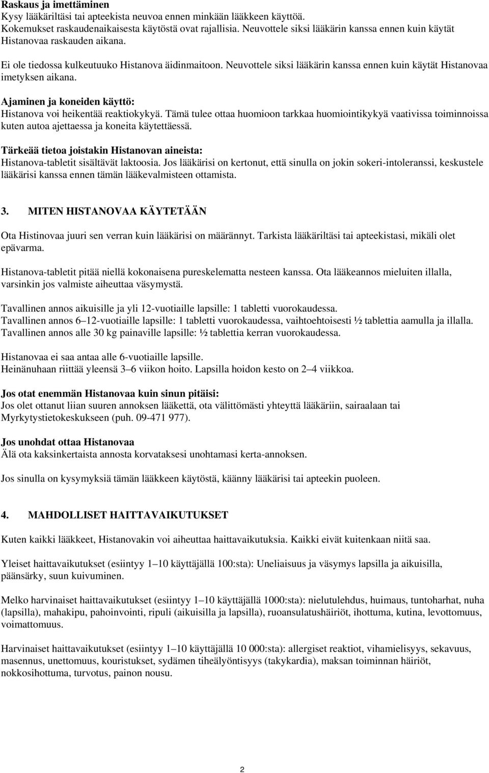 Neuvottele siksi lääkärin kanssa ennen kuin käytät Histanovaa imetyksen aikana. Ajaminen ja koneiden käyttö: Histanova voi heikentää reaktiokykyä.