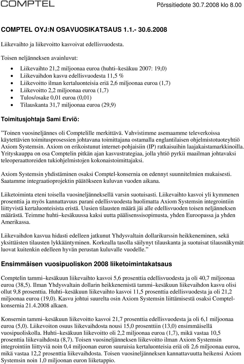 Liikevoitto 2,2 miljoonaa euroa (1,7) Tulos/osake 0,01 euroa (0,01) Tilauskanta 31,7 miljoonaa euroa (29,9) Toimitusjohtaja Sami Erviö: Toinen vuosineljännes oli Comptelille merkittävä.
