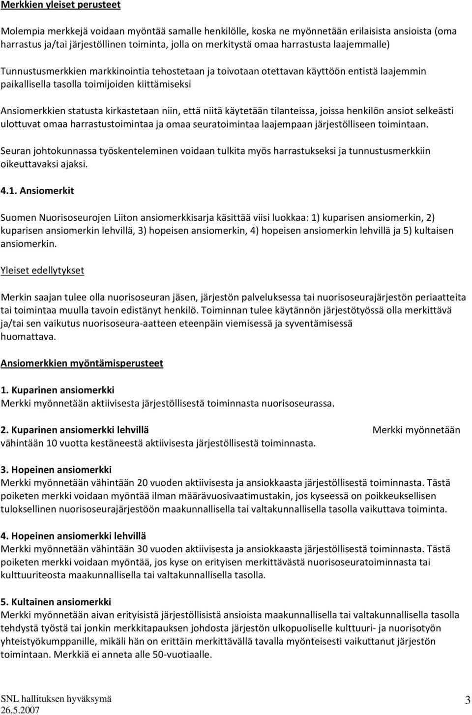 kirkastetaan niin, että niitä käytetään tilanteissa, joissa henkilön ansiot selkeästi ulottuvat omaa harrastustoimintaa ja omaa seuratoimintaa laajempaan järjestölliseen toimintaan.