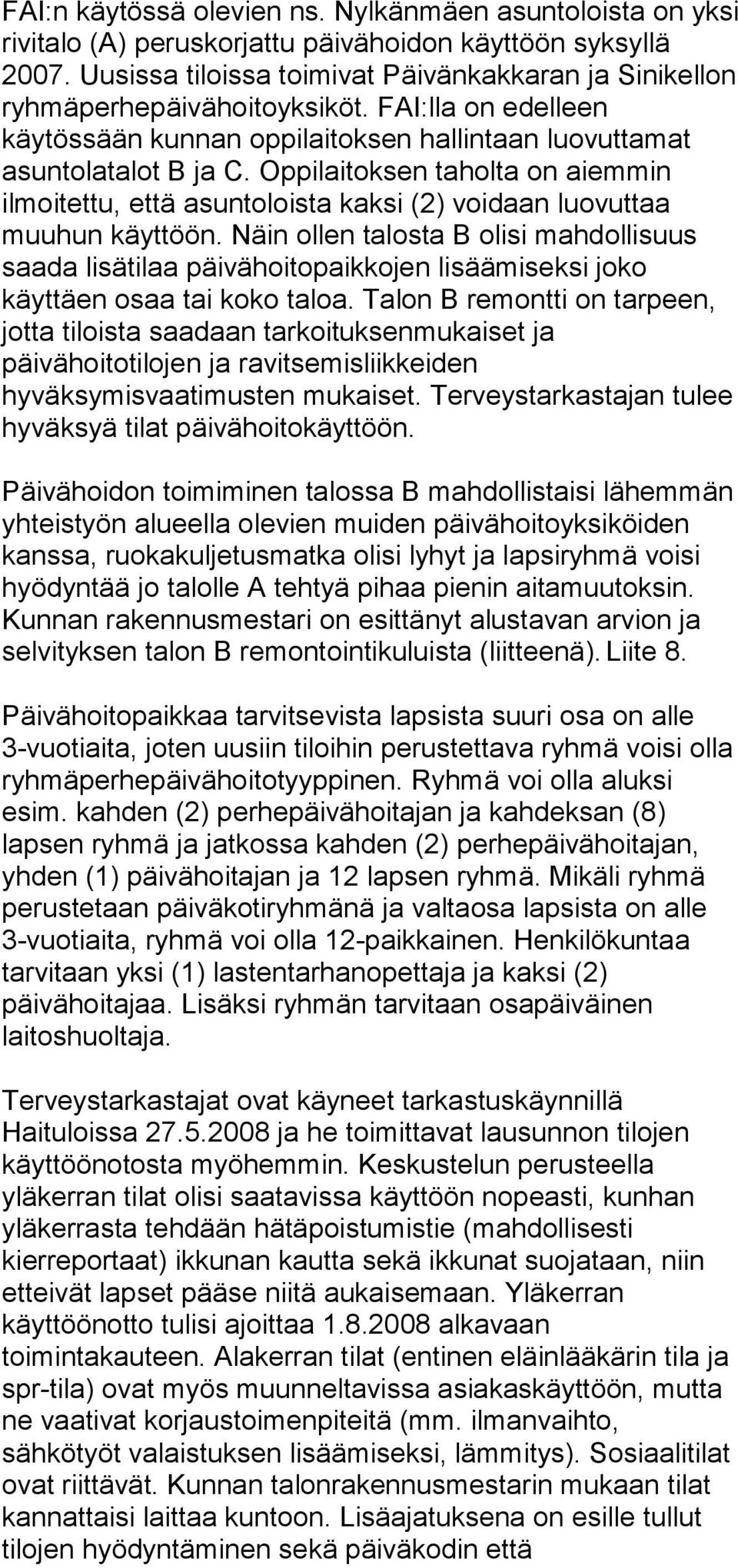 Oppilaitoksen taholta on aiemmin ilmoitettu, että asuntoloista kaksi (2) voidaan luovuttaa muuhun käyttöön.