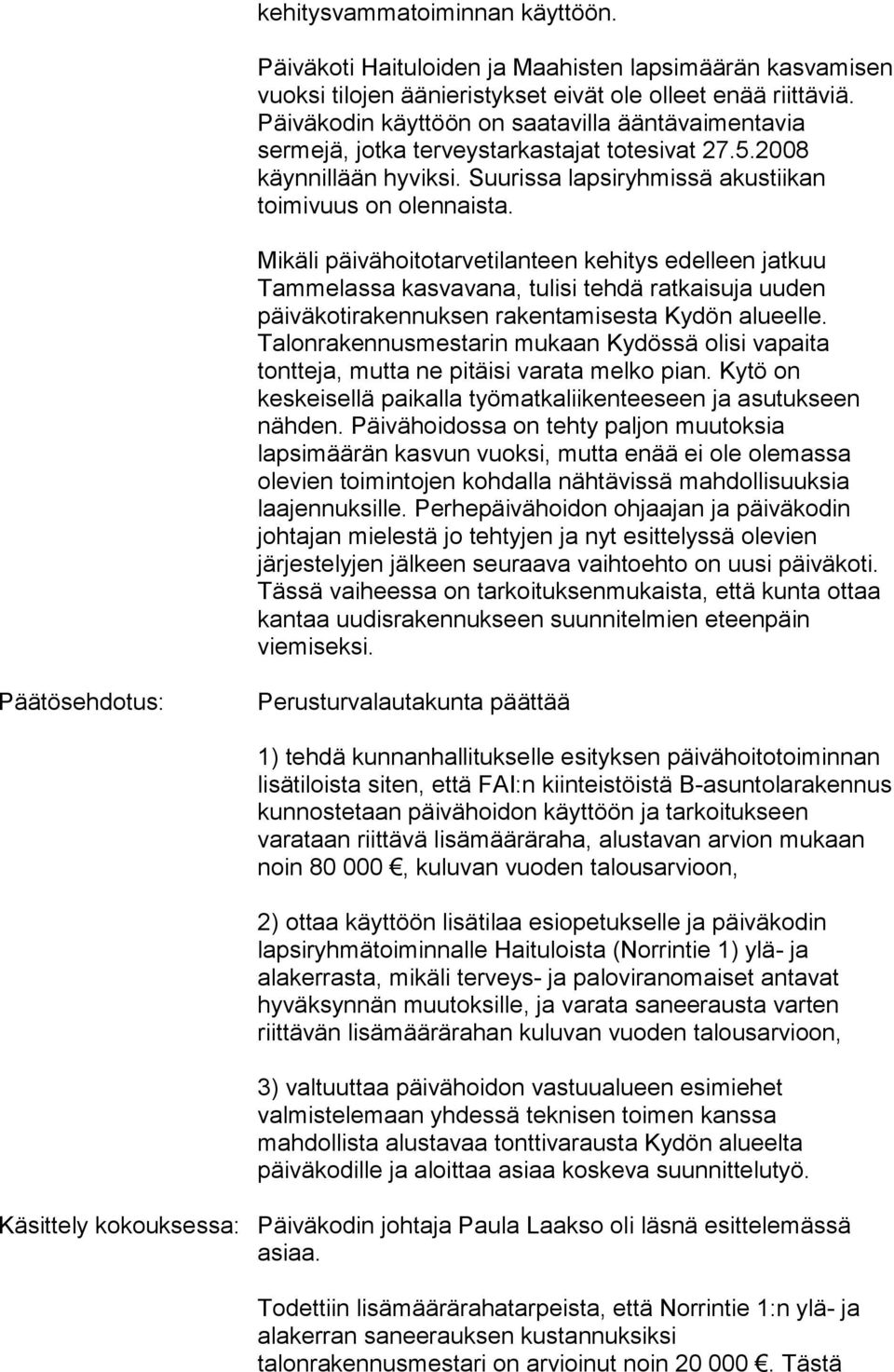Mikäli päivähoitotarvetilanteen kehitys edelleen jatkuu Tammelassa kasvavana, tulisi tehdä ratkaisuja uuden päiväkotirakennuksen rakentamisesta Kydön alueelle.