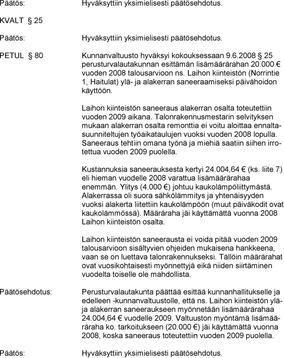 Talonrakennusmestarin selvityksen mukaan alakerran osalta remonttia ei voitu aloittaa ennaltasuunniteltujen työaikataulujen vuoksi vuoden 2008 lopulla.