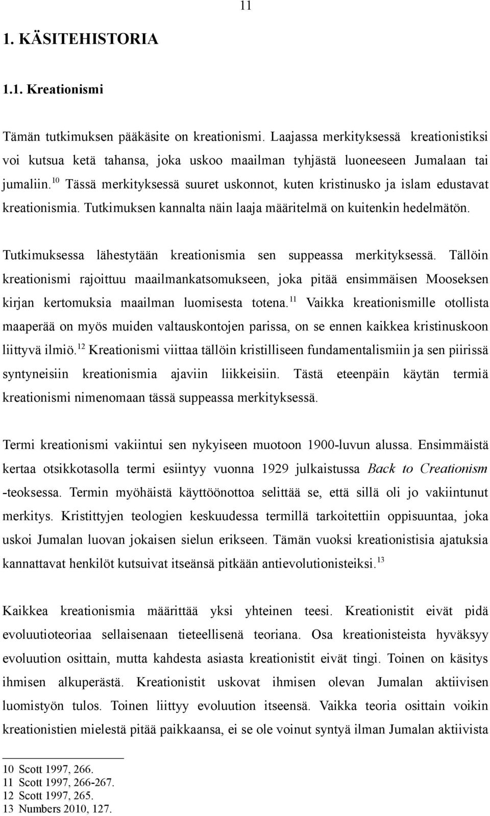10 Tässä merkityksessä suuret uskonnot, kuten kristinusko ja islam edustavat kreationismia. Tutkimuksen kannalta näin laaja määritelmä on kuitenkin hedelmätön.