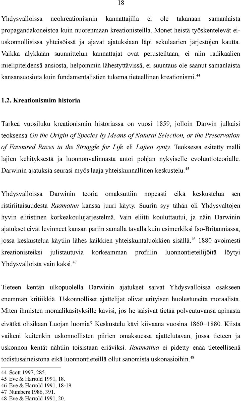 Vaikka älykkään suunnittelun kannattajat ovat perusteiltaan, ei niin radikaalien mielipiteidensä ansiosta, helpommin lähestyttävissä, ei suuntaus ole saanut samanlaista kansansuosiota kuin