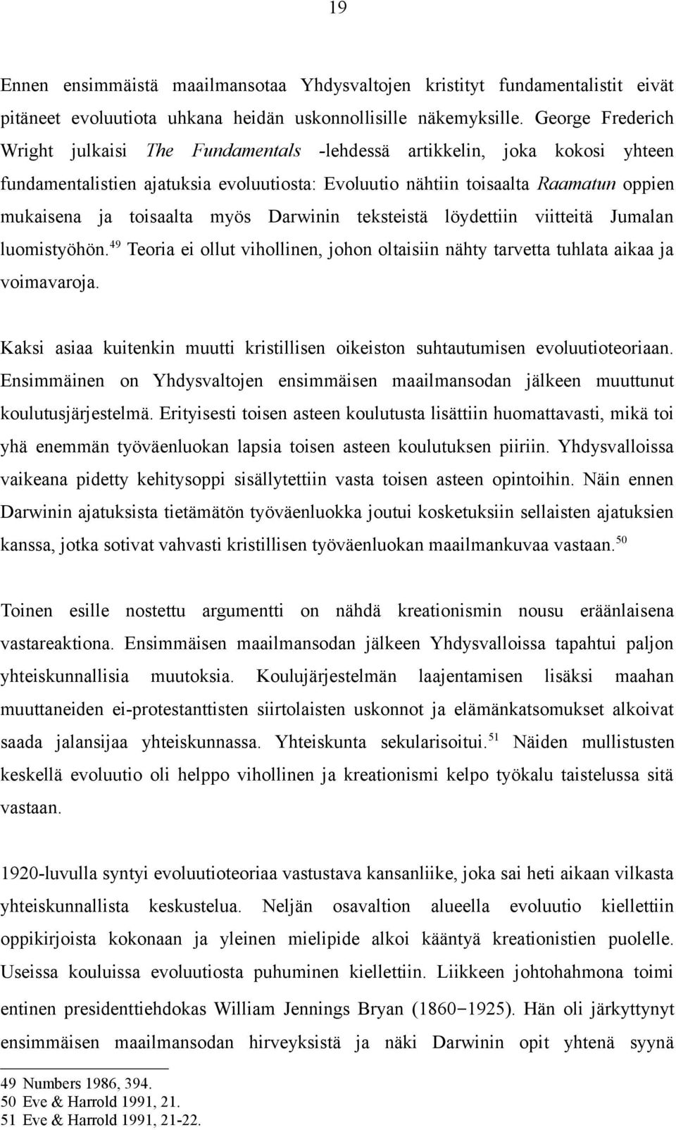 myös Darwinin teksteistä löydettiin viitteitä Jumalan luomistyöhön. 49 Teoria ei ollut vihollinen, johon oltaisiin nähty tarvetta tuhlata aikaa ja voimavaroja.