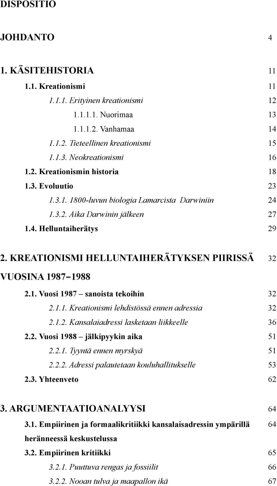KREATIONISMI HELLUNTAIHERÄTYKSEN PIIRISSÄ 32 VUOSINA 1987 1988 2.1. Vuosi 1987 sanoista tekoihin 32 2.1.1. Kreationismi lehdistössä ennen adressia 32 2.1.2. Kansalaiadressi lasketaan liikkeelle 36 2.