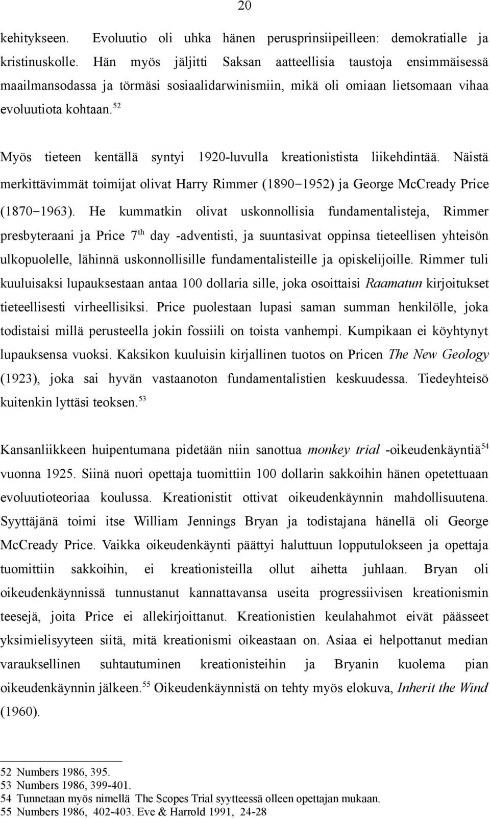 52 Myös tieteen kentällä syntyi 1920-luvulla kreationistista liikehdintää. Näistä merkittävimmät toimijat olivat Harry Rimmer (1890 1952) ja George McCready Price (1870 1963).