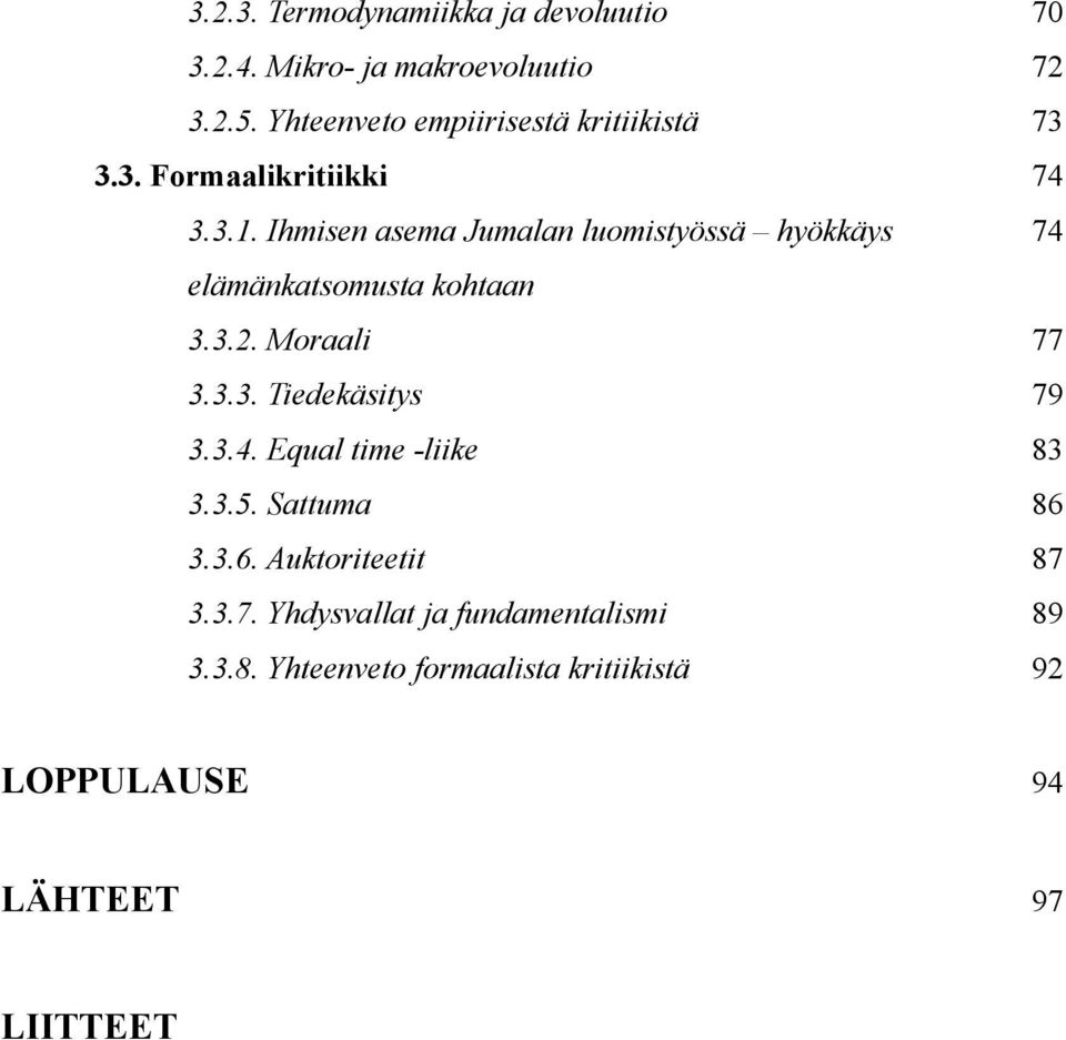 Ihmisen asema Jumalan luomistyössä hyökkäys 74 elämänkatsomusta kohtaan 3.3.2. Moraali 77 3.3.3. Tiedekäsitys 79 3.