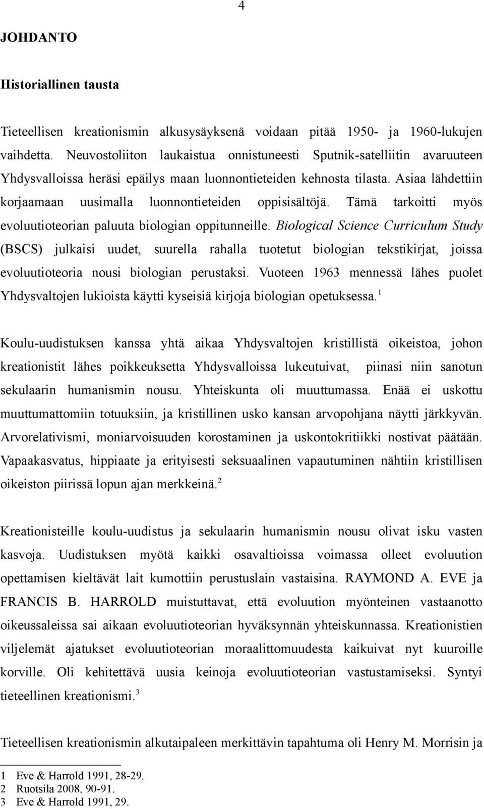 Asiaa lähdettiin korjaamaan uusimalla luonnontieteiden oppisisältöjä. Tämä tarkoitti myös evoluutioteorian paluuta biologian oppitunneille.