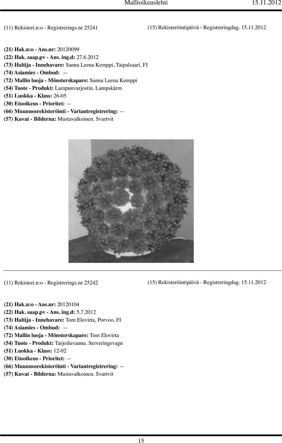 Lampskärm (51) Luokka - Klass: 26-05 (11) Rekisteri.n:o - Registrerings.nr 25242 (15) Rekisteröintipäivä - Registreringdag. 15.11.2012 (21) Hak.n:o - Ans.nr: 20120104 (22) Hak.
