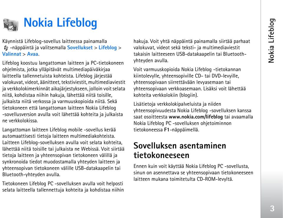 Lifeblog järjestää valokuvat, videot, äänitteet, tekstiviestit, multimediaviestit ja verkkolokimerkinnät aikajärjestykseen, jolloin voit selata niitä, kohdistaa niihin hakuja, lähettää niitä