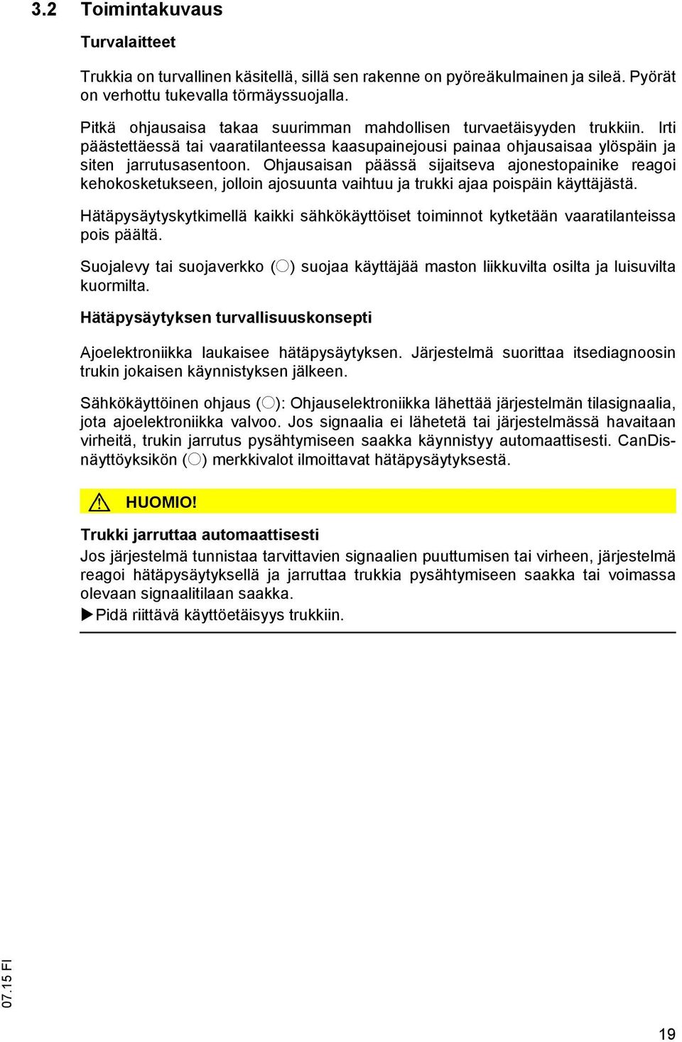 Ohjausaisan päässä sijaitseva ajonestopainike reagoi kehokosketukseen, jolloin ajosuunta vaihtuu ja trukki ajaa poispäin käyttäjästä.