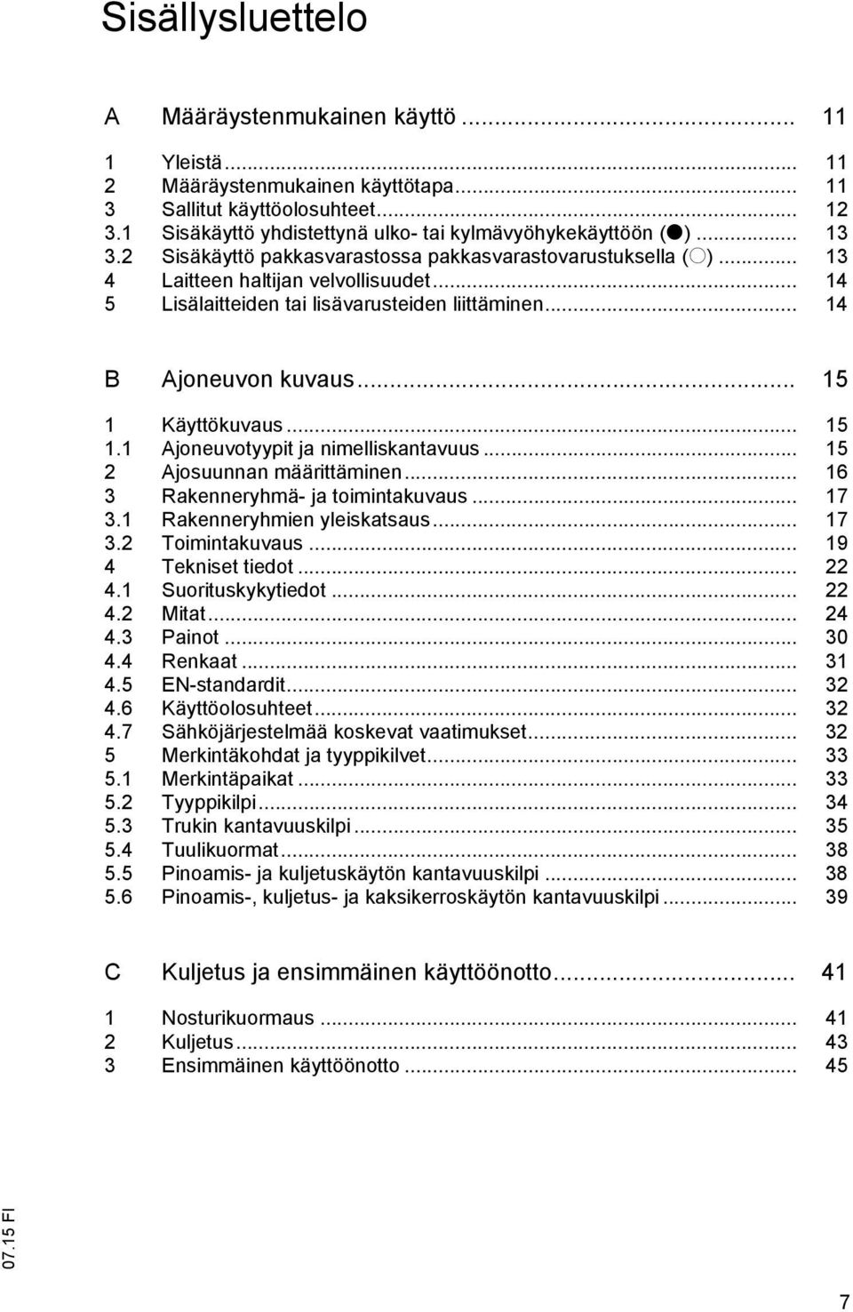 .. 14 5 Lisälaitteiden tai lisävarusteiden liittäminen... 14 B Ajoneuvon kuvaus... 15 1 Käyttökuvaus... 15 1.1 Ajoneuvotyypit ja nimelliskantavuus... 15 2 Ajosuunnan määrittäminen.