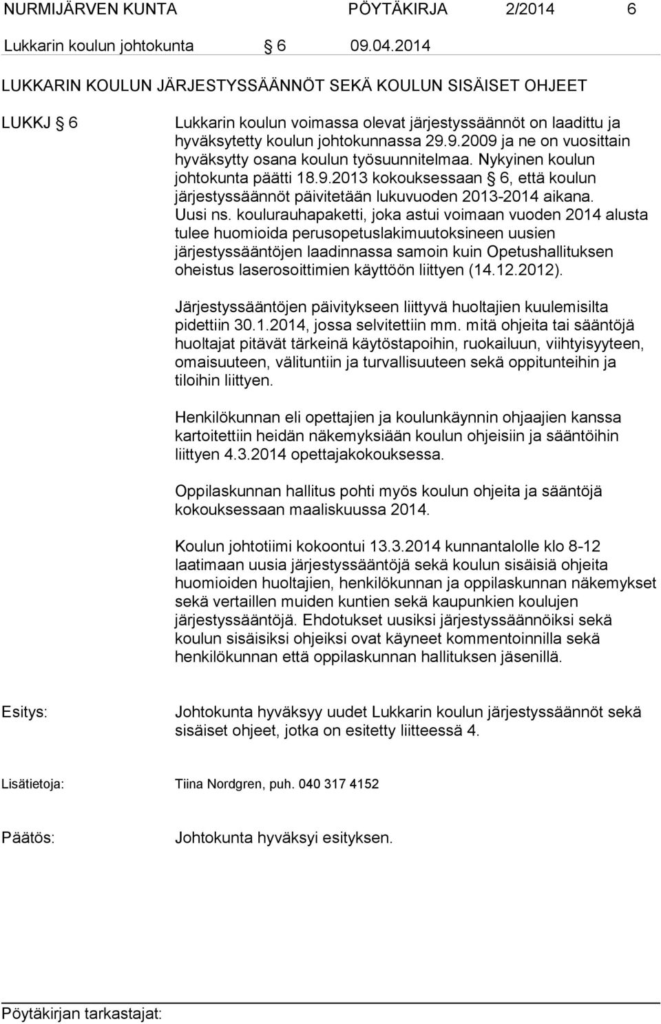 9.2009 ja ne on vuosittain hyväksytty osana koulun työsuunnitelmaa. Nykyinen koulun johtokunta päätti 18.9.2013 kokouksessaan 6, että koulun järjestyssäännöt päivitetään lukuvuoden 2013-2014 aikana.