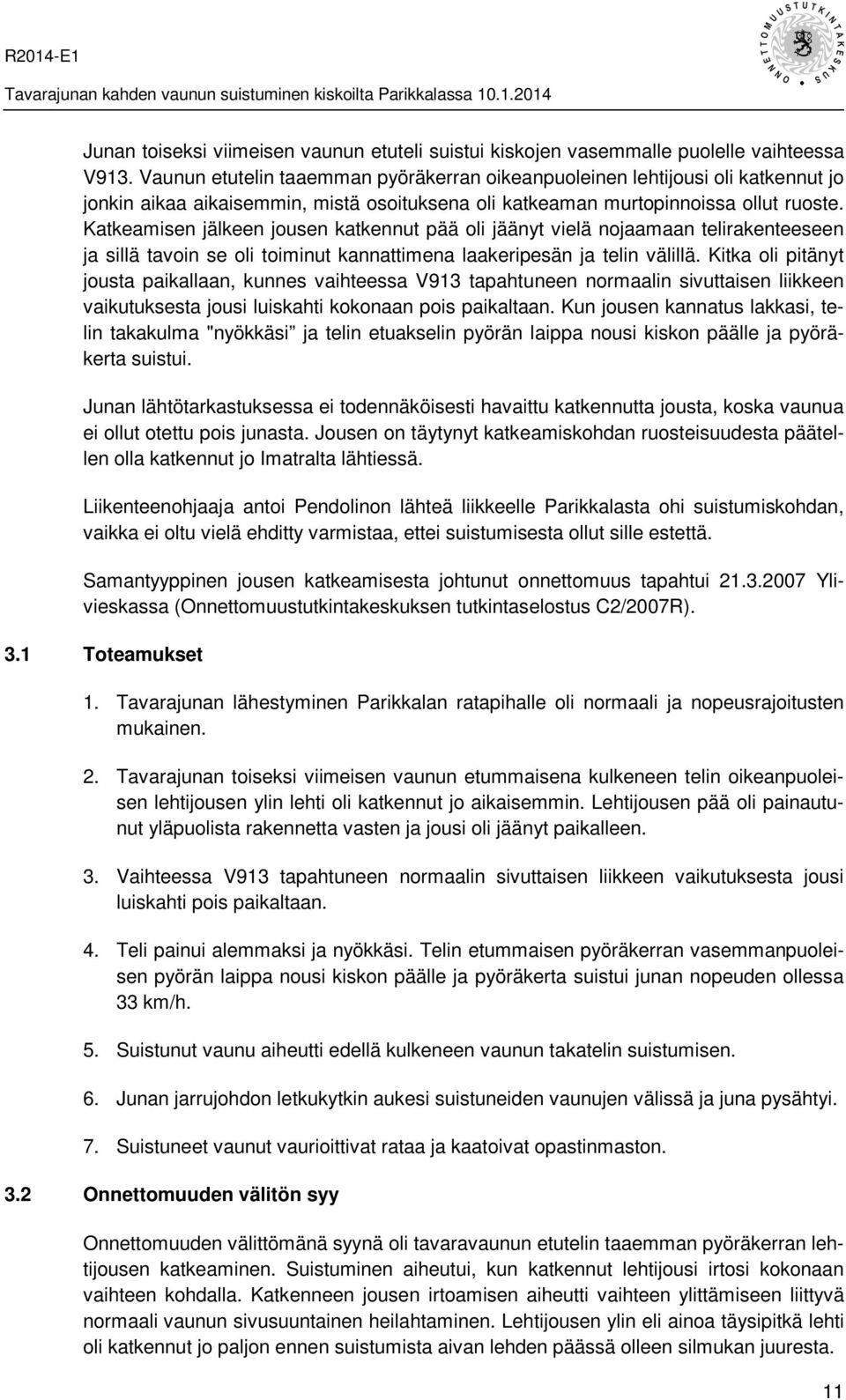 Katkeamisen jälkeen jousen katkennut pää oli jäänyt vielä nojaamaan telirakenteeseen ja sillä tavoin se oli toiminut kannattimena laakeripesän ja telin välillä.