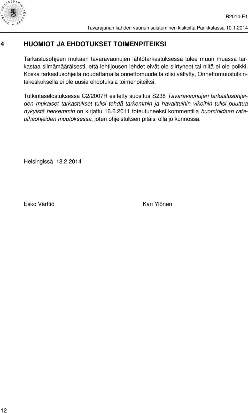 Tutkintaselostuksessa C2/2007R esitetty suositus S238 Tavaravaunujen tarkastusohjeiden mukaiset tarkastukset tulisi tehdä tarkemmin ja havaittuihin vikoihin tulisi puuttua nykyistä