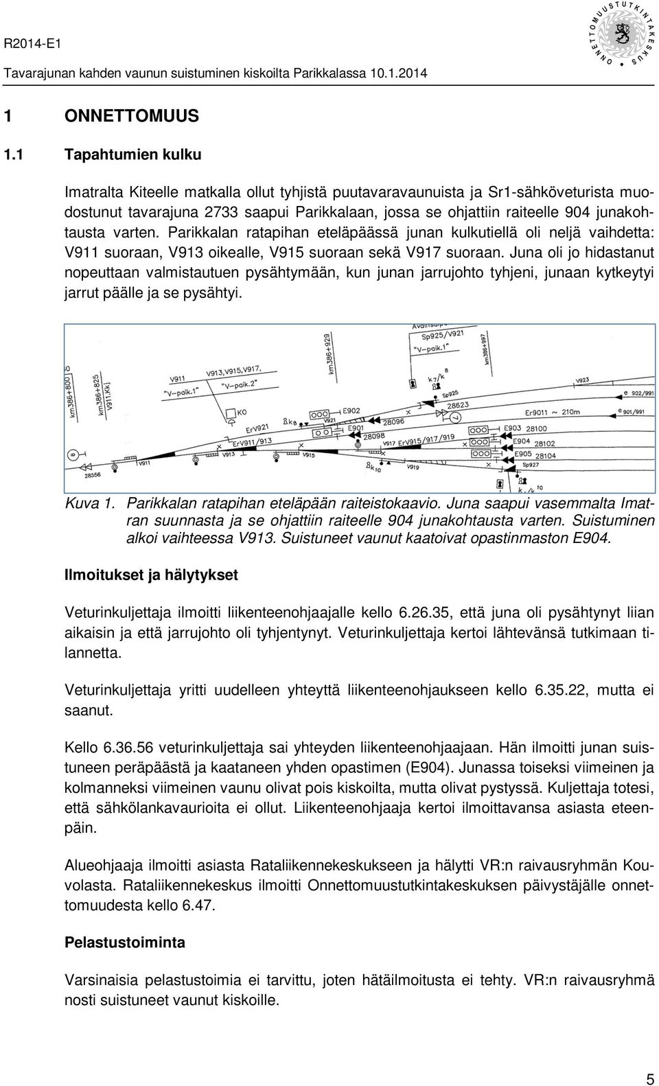 varten. Parikkalan ratapihan eteläpäässä junan kulkutiellä oli neljä vaihdetta: V911 suoraan, V913 oikealle, V915 suoraan sekä V917 suoraan.