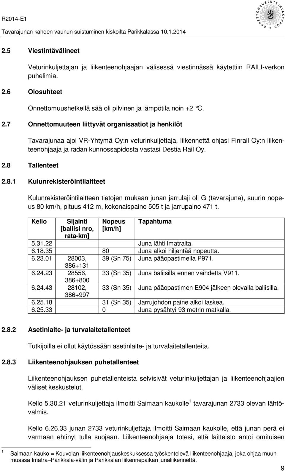 7 Onnettomuuteen liittyvät organisaatiot ja henkilöt Tavarajunaa ajoi VR-Yhtymä Oy:n veturinkuljettaja, liikennettä ohjasi Finrail Oy:n liikenteenohjaaja ja radan kunnossapidosta vastasi Destia Rail