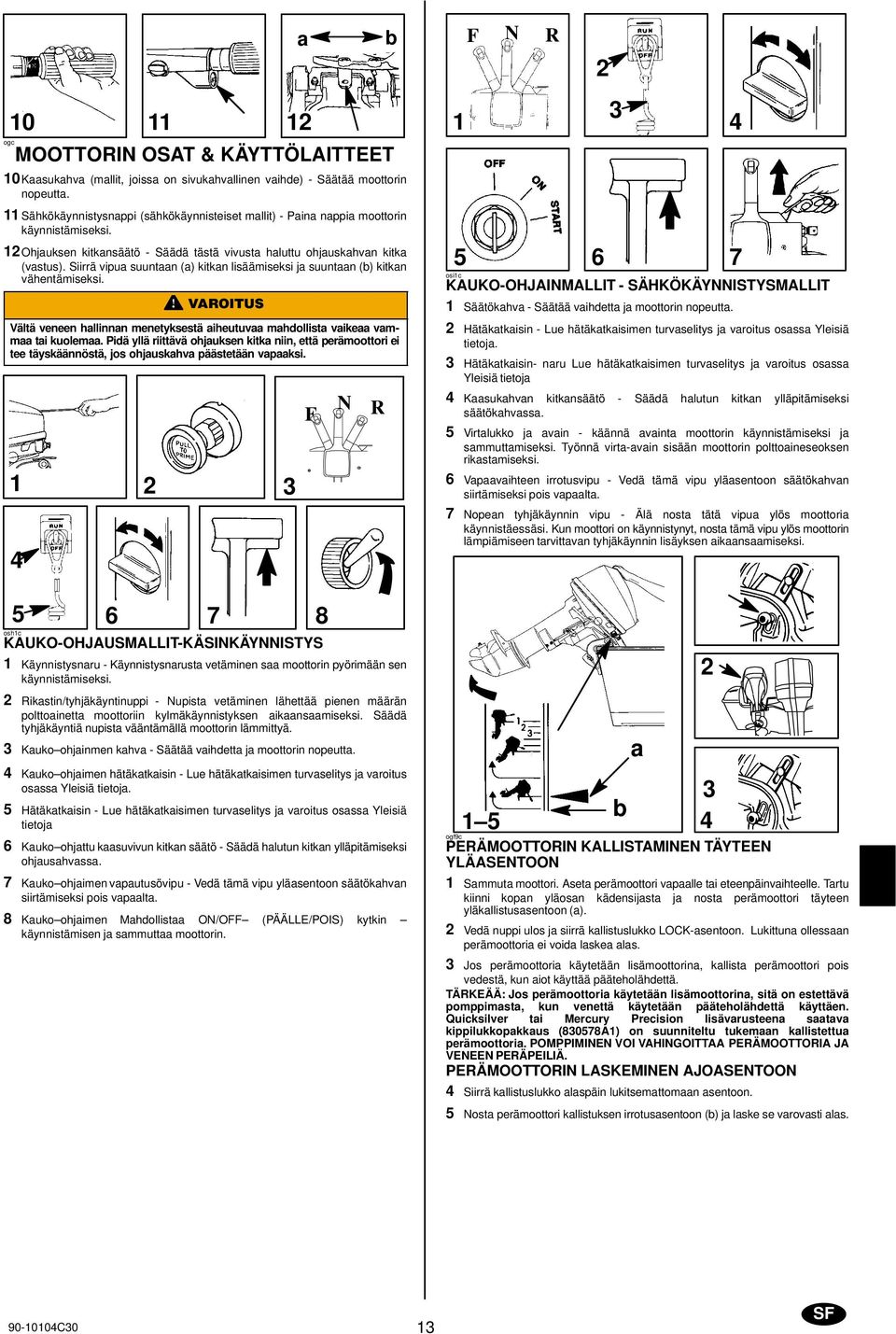 Siirrä vipu suuntn () kitkn lisäämiseksi j suuntn () kitkn vähentämiseksi. Vältä veneen hllinnn menetyksestä iheutuv mhdollist vike vmm ti kuolem.
