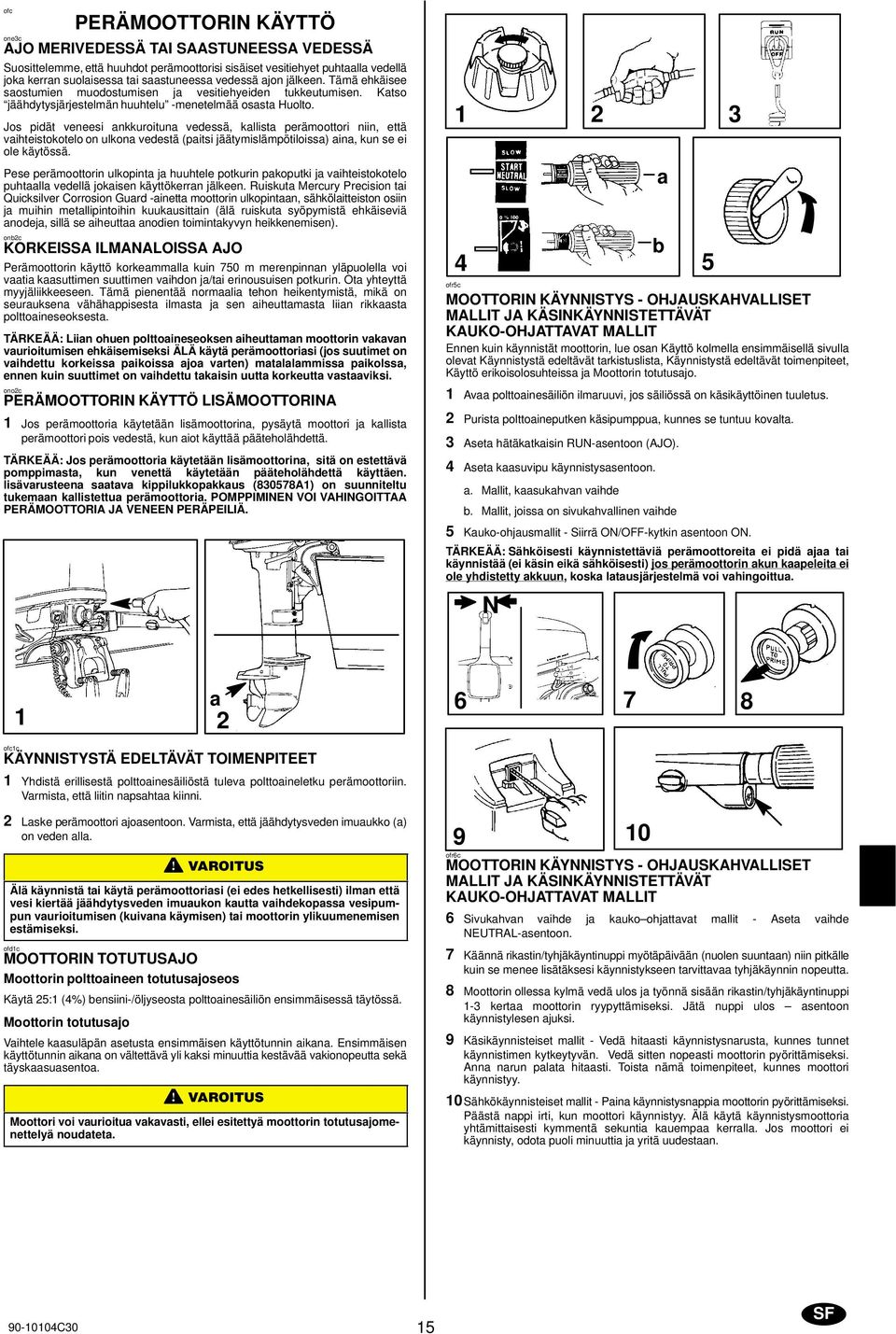 Jos pidät veneesi nkkuroitun vedessä, kllist perämoottori niin, että vihteistokotelo on ulkon vedestä (pitsi jäätymislämpötiloiss) in, kun se ei ole käytössä.