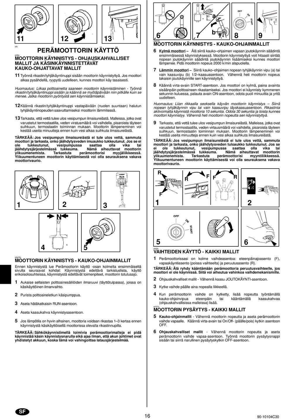 Huomutus: Liik polttoinett sneen moottorin käynnistäminen - Työnnä rikstin/tyhjäkäyntinuppi sisään j käännä se myötäpäivään niin pitkälle kuin se menee. Jtk moottorin pyöritystä sen käynnistämiseksi.