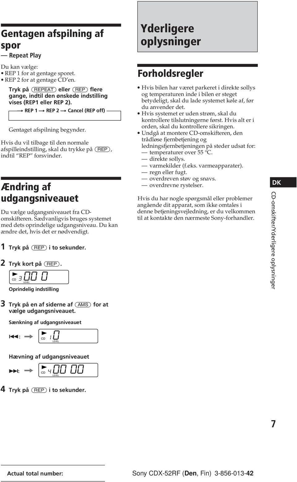 Hvis du vil tilbage til den normale afspilleindstilling, skal du trykke på (REP), indtil REP forsvinder. Ændring af udgangsniveauet Du vælge udgangsniveauet fra CDomskifteren.