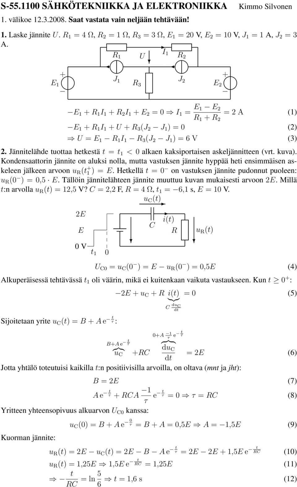 ännitelähde tuottaa hetkestä t = t < 0 alkaen kaksiportaisen askeljännitteen (vrt. kuva).