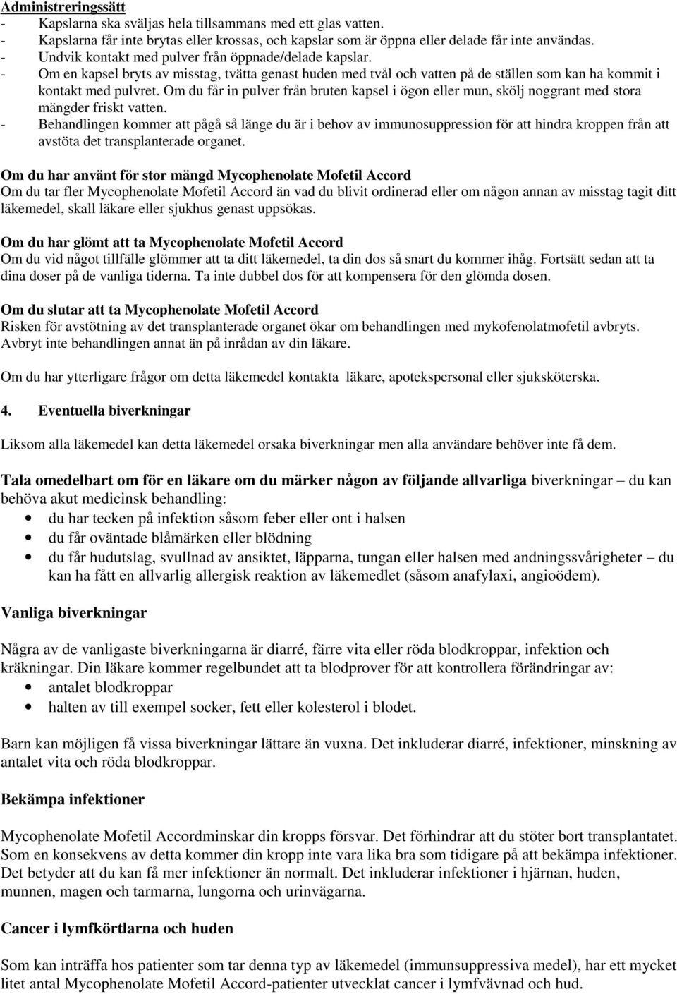 Om du får in pulver från bruten kapsel i ögon eller mun, skölj noggrant med stora mängder friskt vatten.