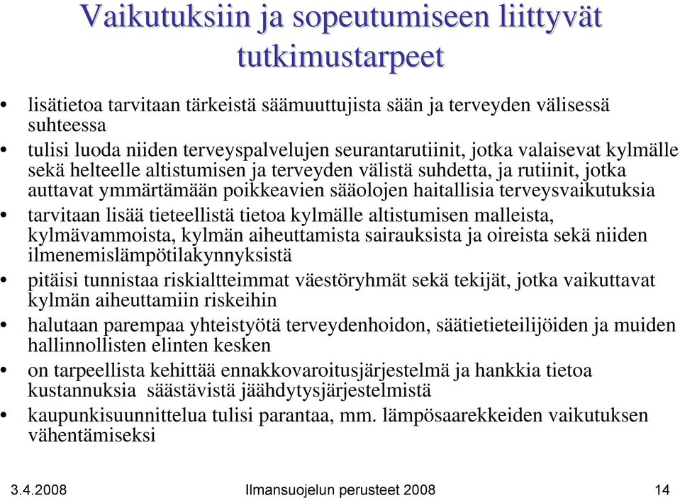 tieteellistä tietoa kylmälle altistumisen malleista, kylmävammoista, kylmän aiheuttamista sairauksista ja oireista sekä niiden ilmenemislämpötilakynnyksistä pitäisi tunnistaa riskialtteimmat