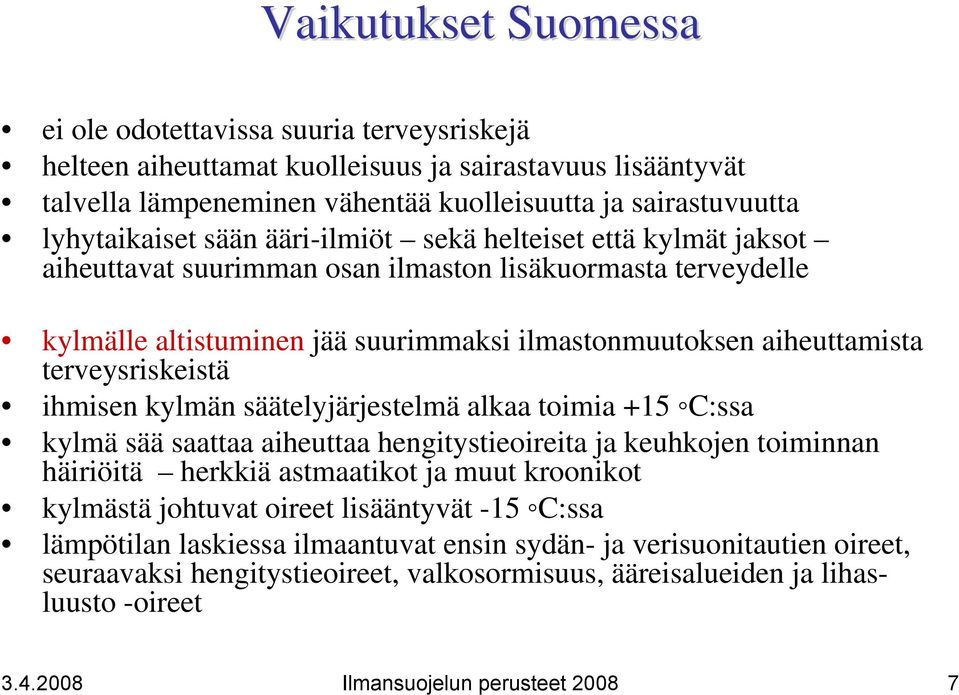 terveysriskeistä ihmisen kylmän säätelyjärjestelmä alkaa toimia +15 C:ssa kylmä sää saattaa aiheuttaa hengitystieoireita ja keuhkojen toiminnan häiriöitä herkkiä astmaatikot ja muut kroonikot