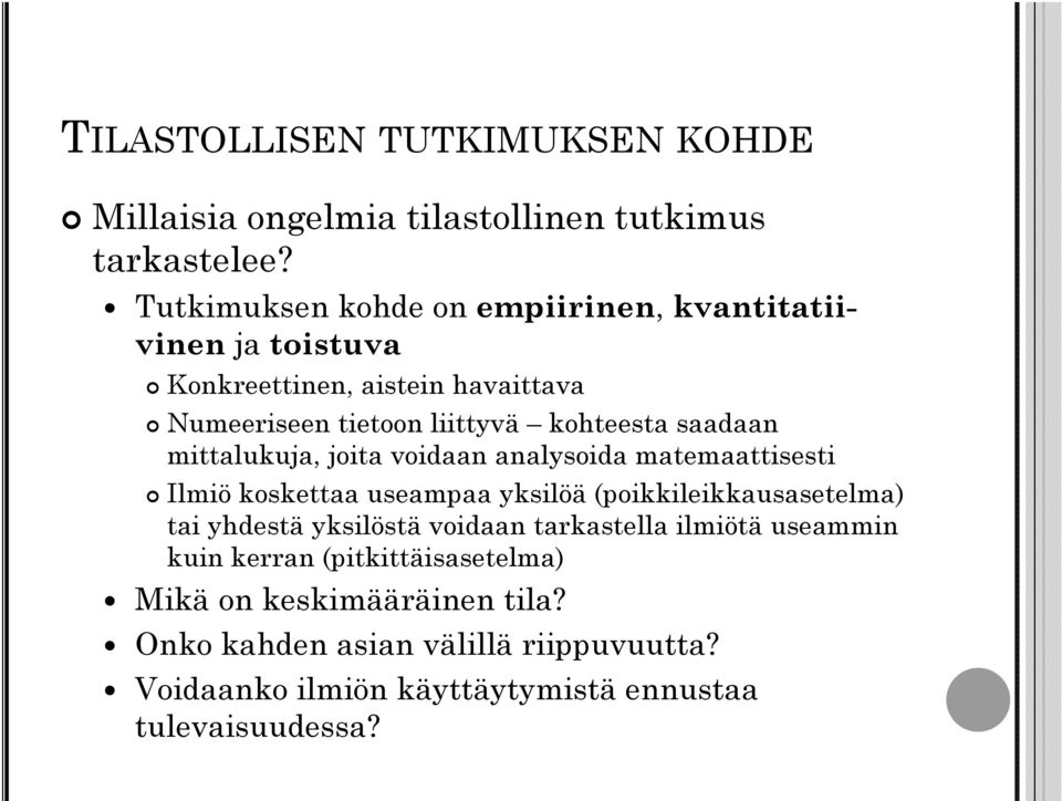 saadaan mittalukuja, joita voidaan analysoida matemaattisesti Ilmiö koskettaa useampaa yksilöä (poikkileikkausasetelma) tai yhdestä