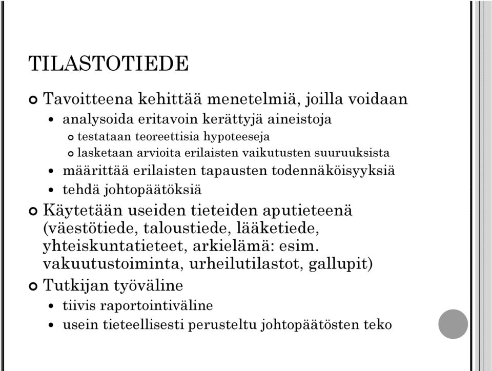 johtopäätöksiä Käytetään useiden tieteiden aputieteenä (väestötiede, taloustiede, lääketiede, yhteiskuntatieteet, arkielämä: esim.