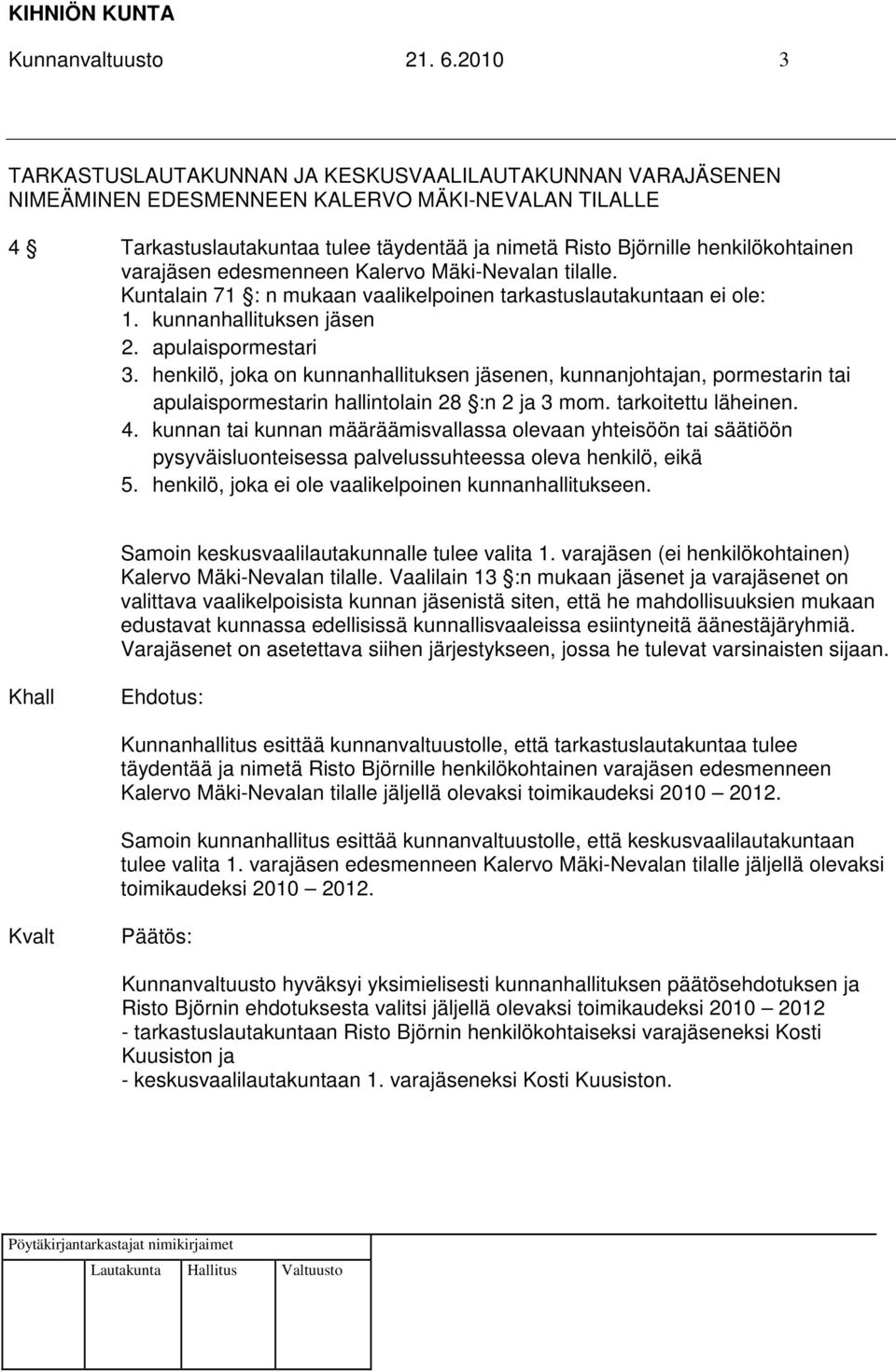varajäsen edesmenneen Kalervo Mäki-Nevalan tilalle. Kuntalain 71 : n mukaan vaalikelpoinen tarkastuslautakuntaan ei ole: 1. kunnanhallituksen jäsen 2. apulaispormestari 3.